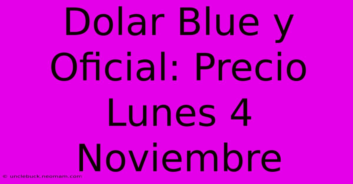 Dolar Blue Y Oficial: Precio Lunes 4 Noviembre