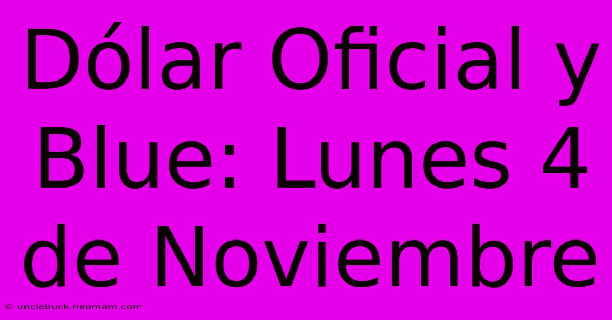 Dólar Oficial Y Blue: Lunes 4 De Noviembre 