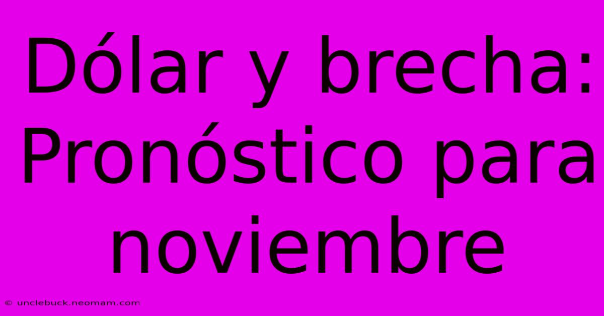 Dólar Y Brecha: Pronóstico Para Noviembre 