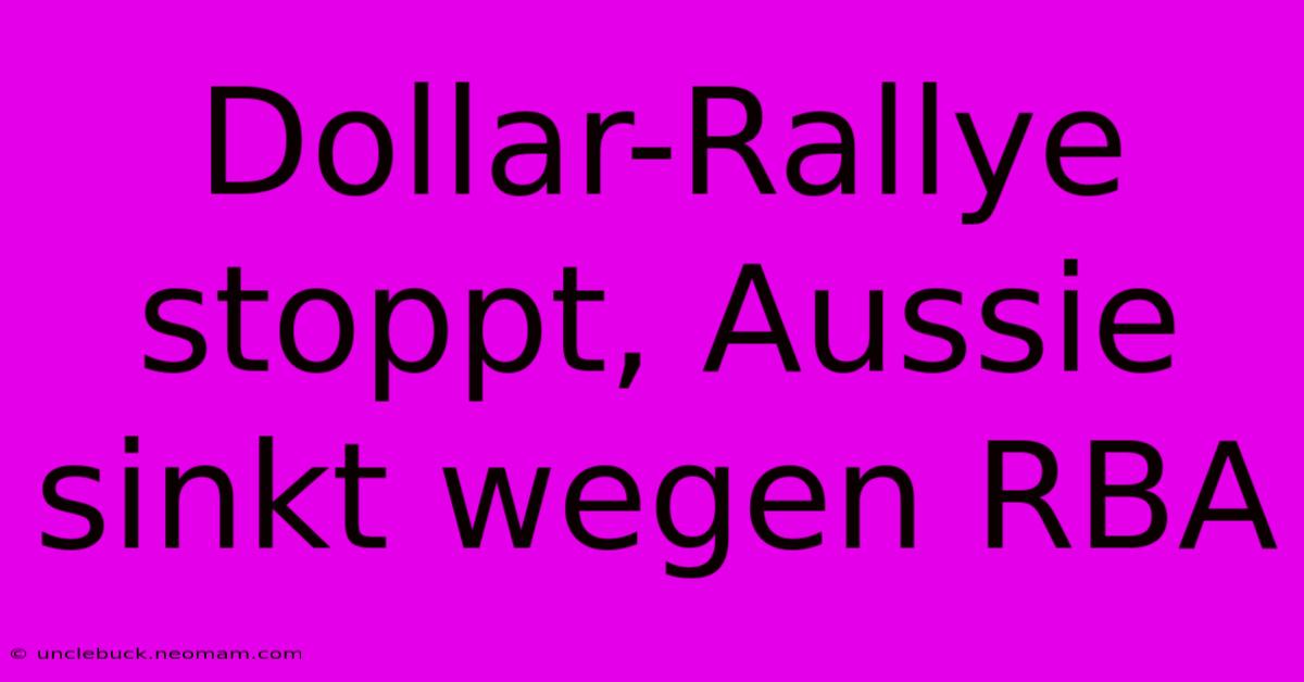 Dollar-Rallye Stoppt, Aussie Sinkt Wegen RBA