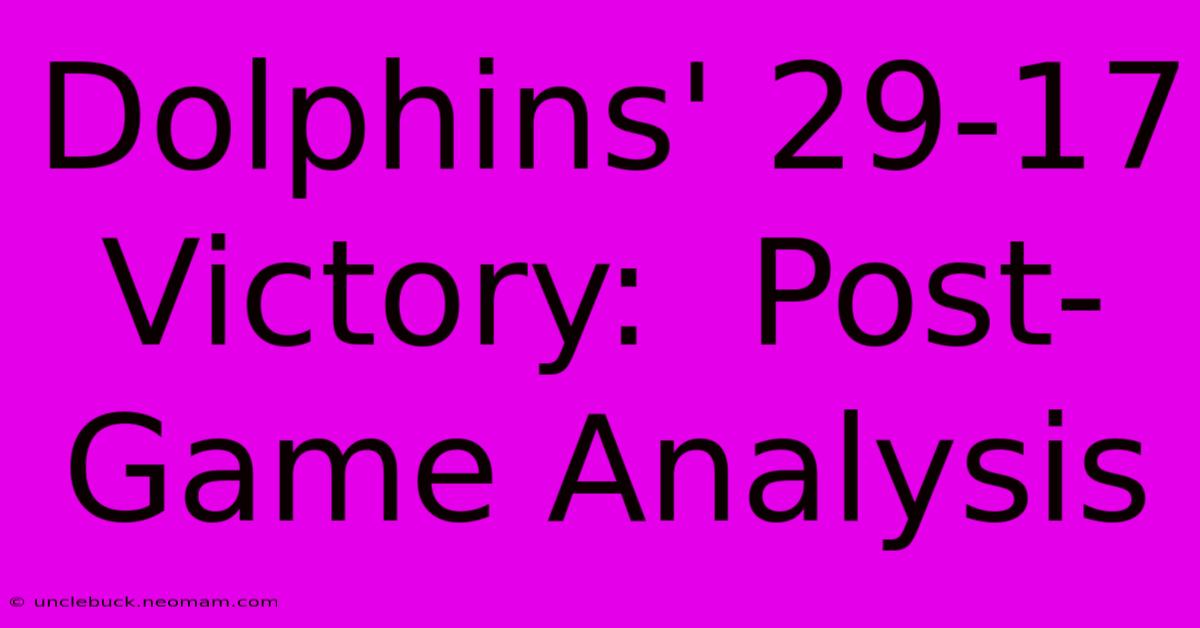 Dolphins' 29-17 Victory:  Post-Game Analysis