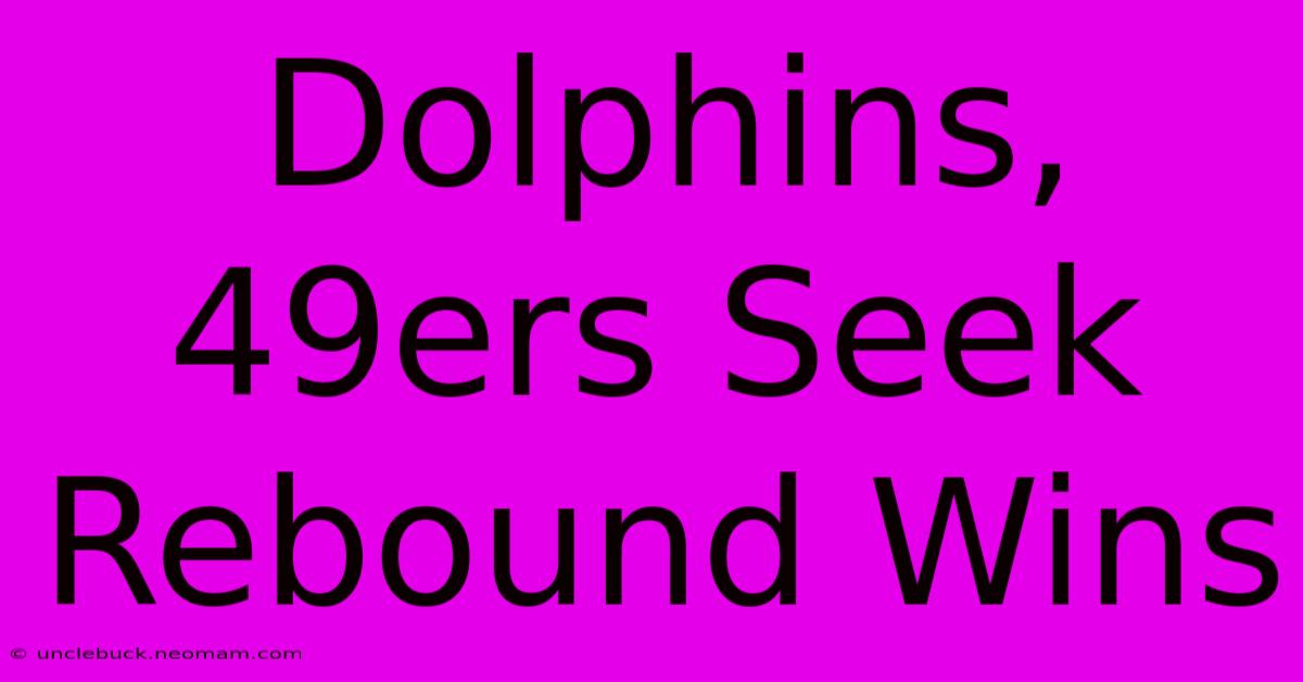 Dolphins, 49ers Seek Rebound Wins