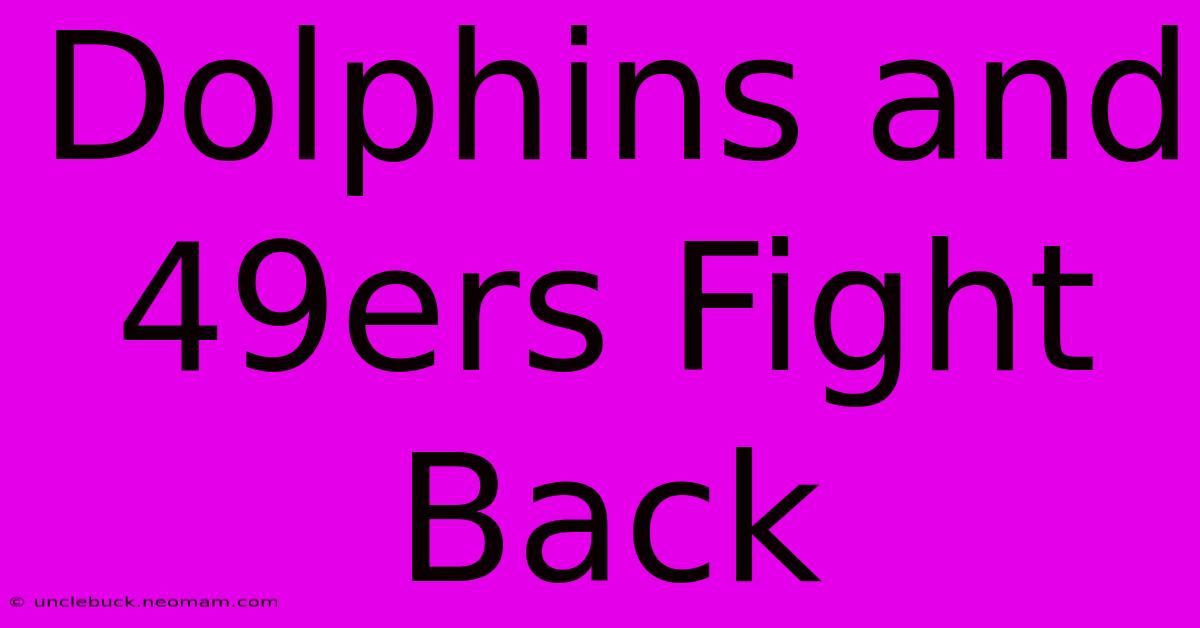 Dolphins And 49ers Fight Back