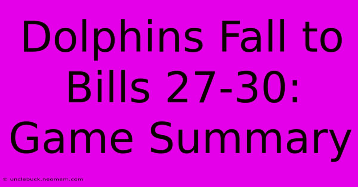 Dolphins Fall To Bills 27-30: Game Summary