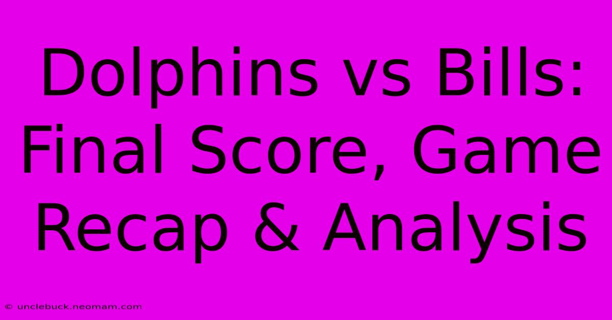 Dolphins Vs Bills: Final Score, Game Recap & Analysis 