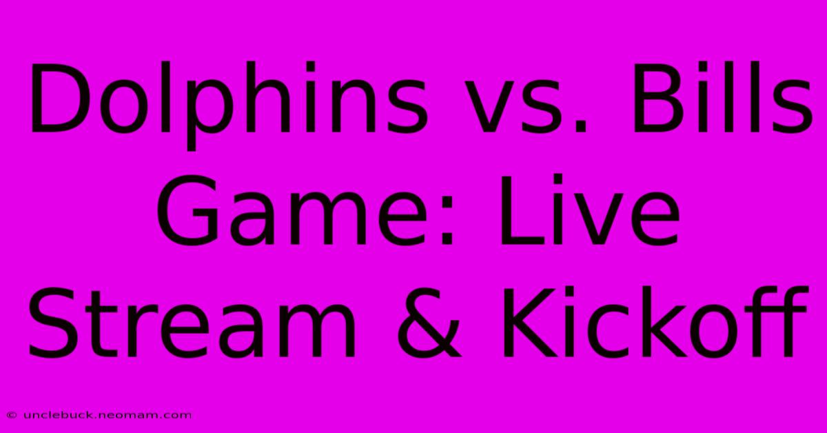 Dolphins Vs. Bills Game: Live Stream & Kickoff