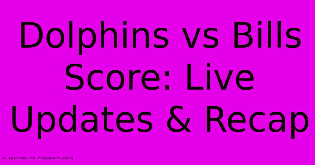 Dolphins Vs Bills Score: Live Updates & Recap