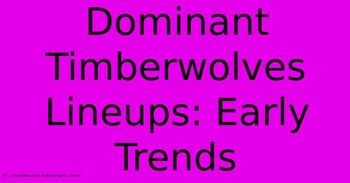 Dominant Timberwolves Lineups: Early Trends