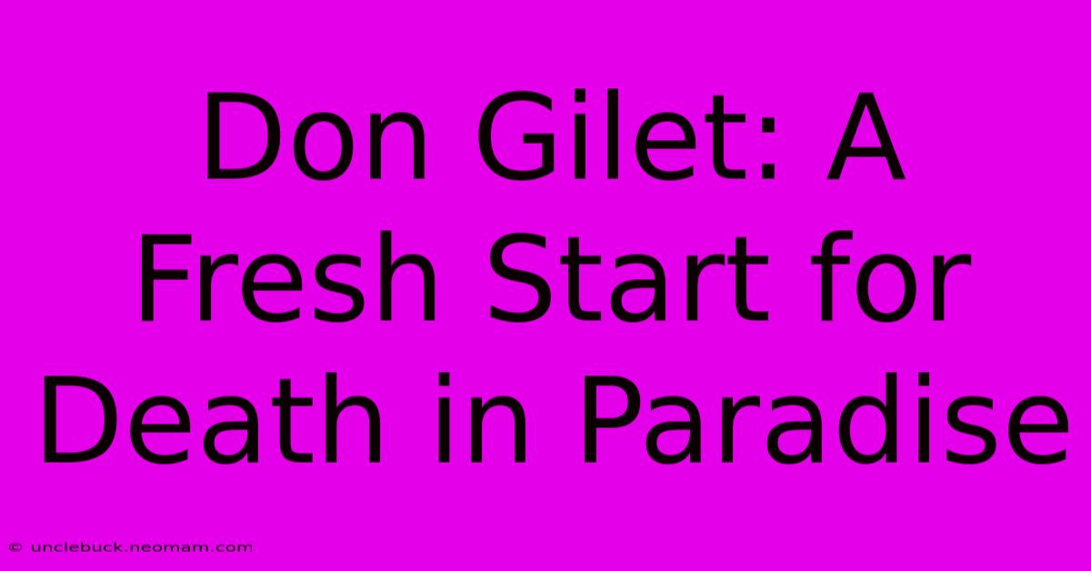 Don Gilet: A Fresh Start For Death In Paradise