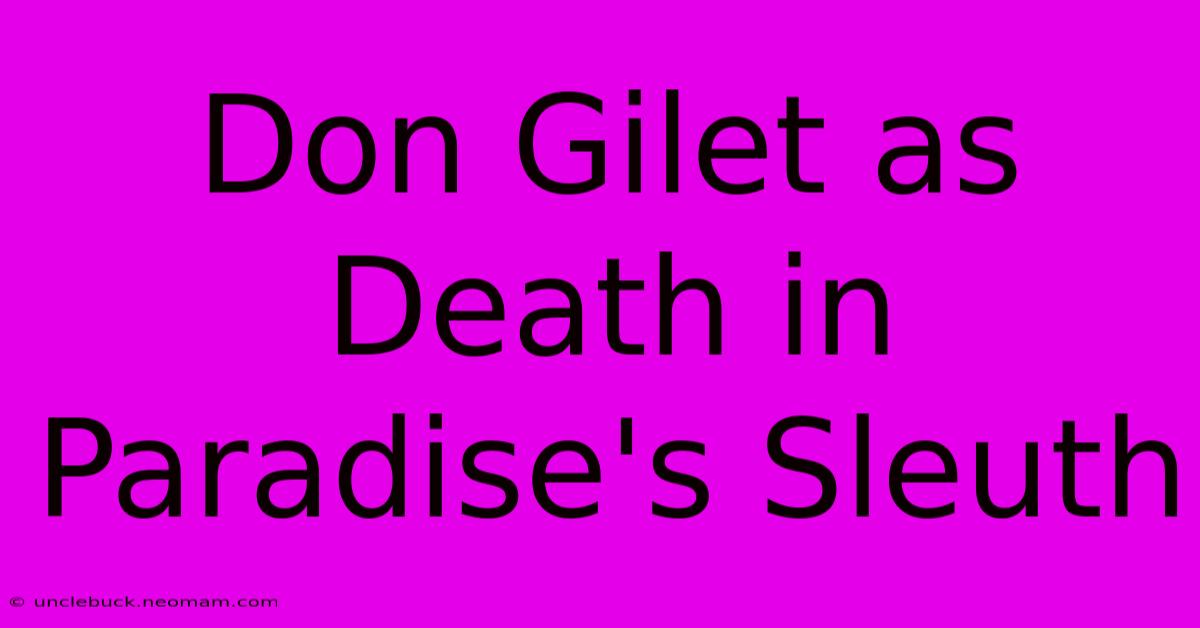 Don Gilet As Death In Paradise's Sleuth