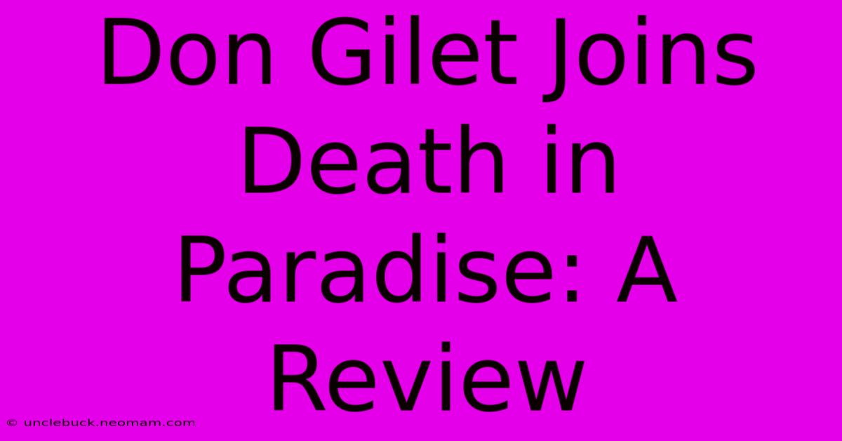 Don Gilet Joins Death In Paradise: A Review