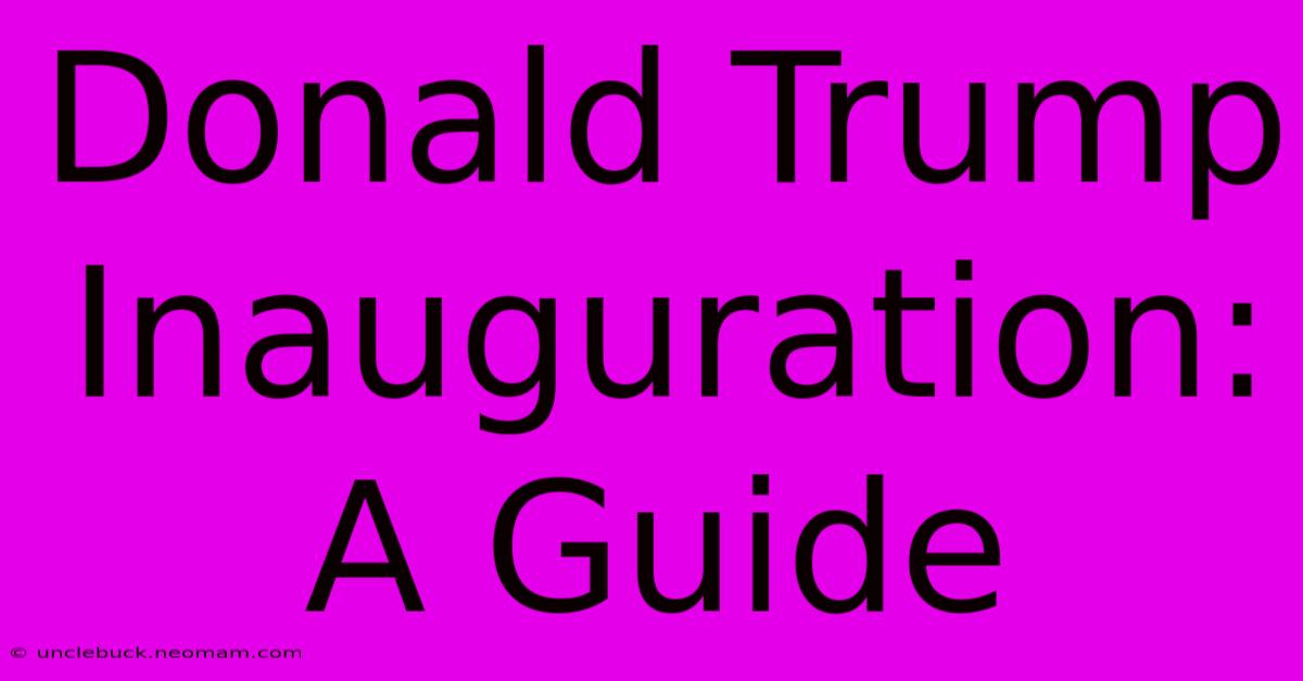 Donald Trump Inauguration: A Guide 