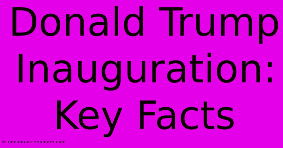 Donald Trump Inauguration: Key Facts