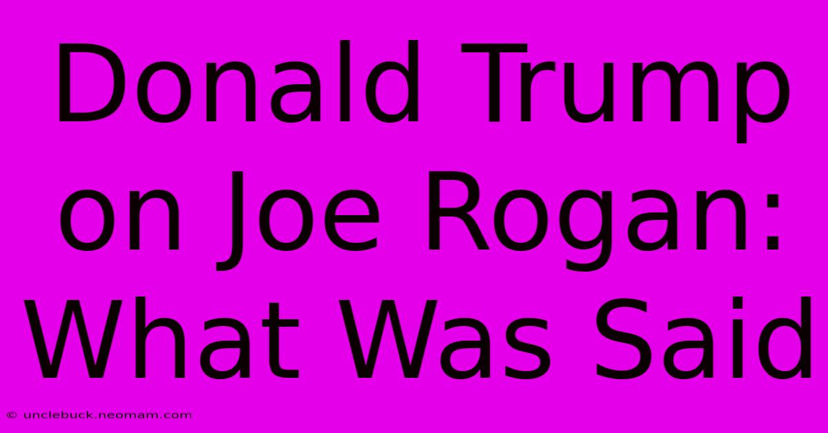 Donald Trump On Joe Rogan: What Was Said