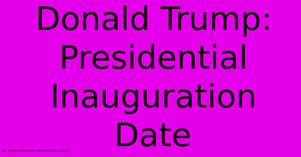 Donald Trump: Presidential Inauguration Date