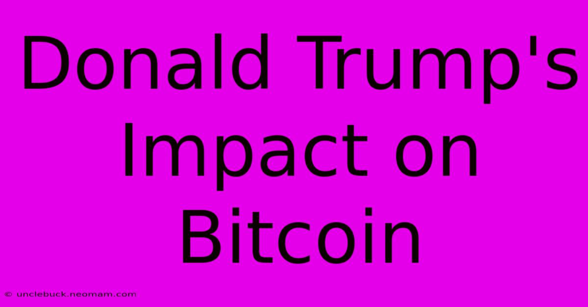 Donald Trump's Impact On Bitcoin 