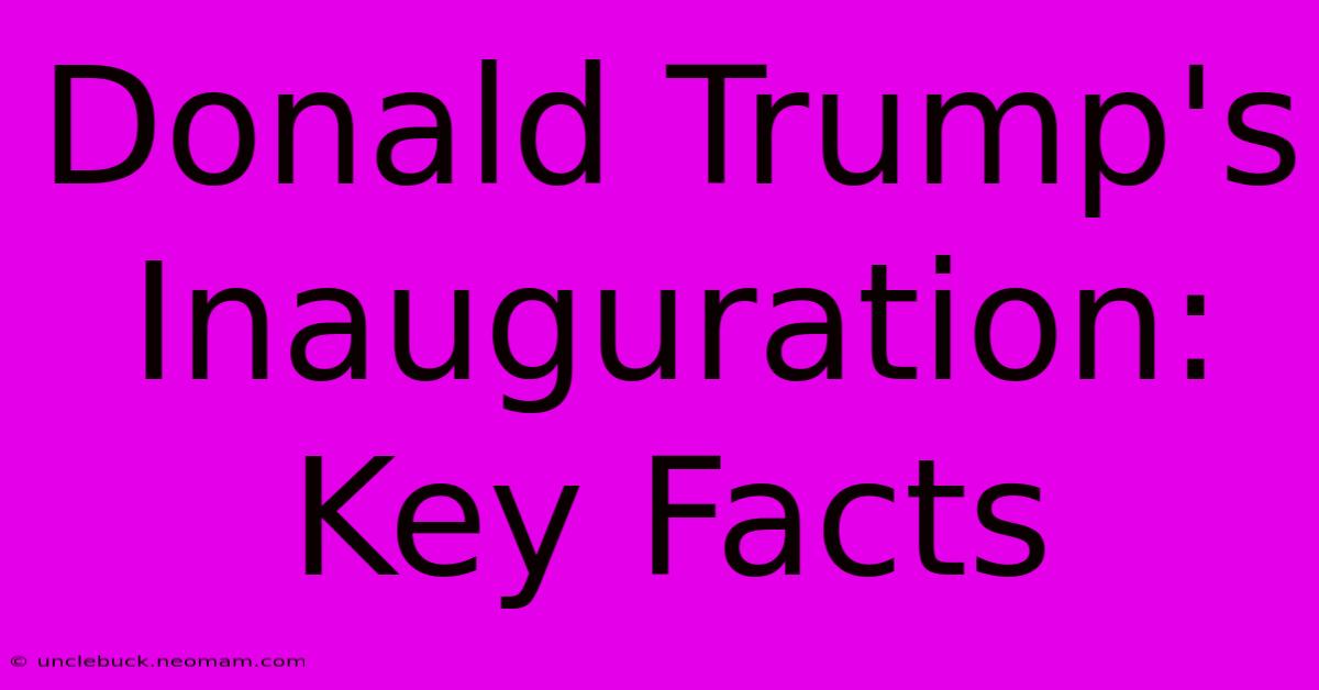 Donald Trump's Inauguration: Key Facts