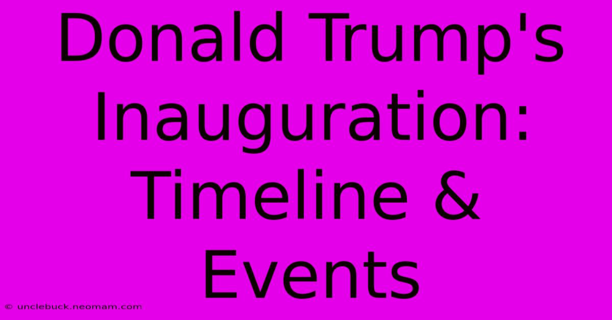 Donald Trump's Inauguration: Timeline & Events 