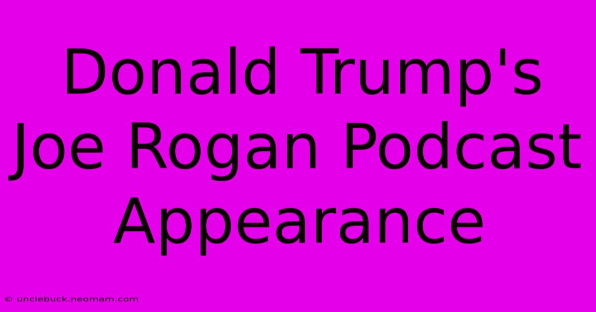 Donald Trump's Joe Rogan Podcast Appearance