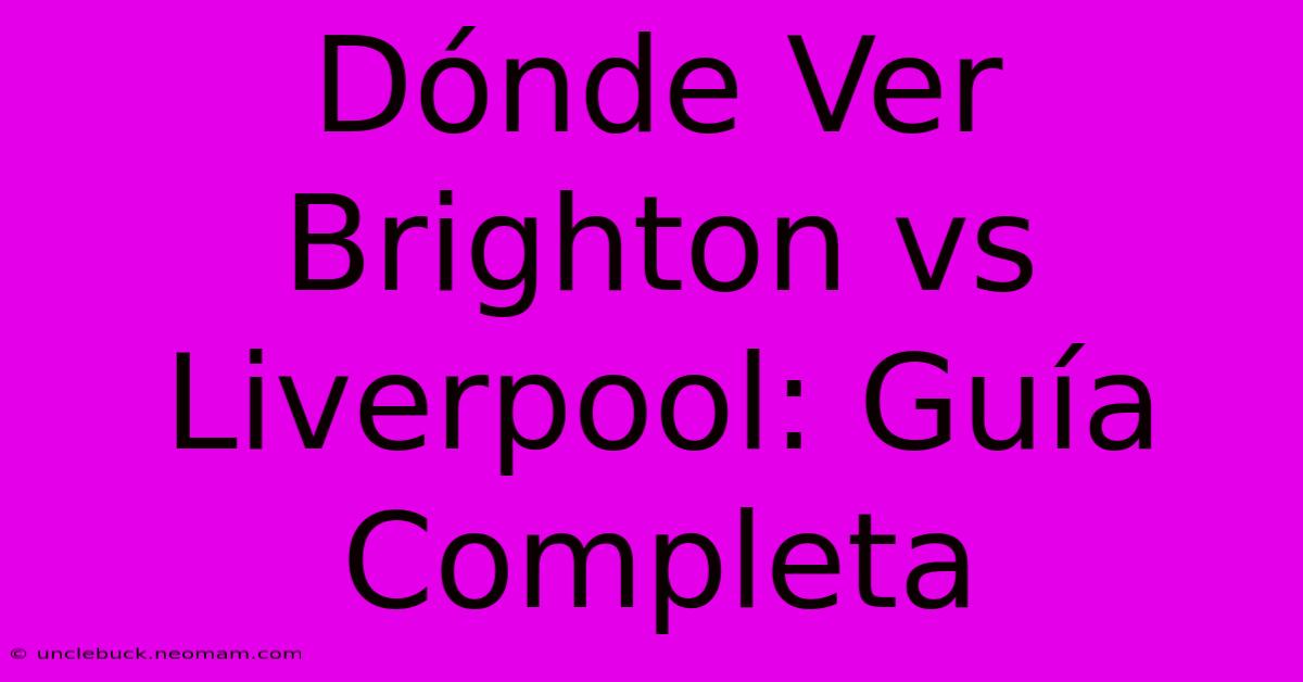 Dónde Ver Brighton Vs Liverpool: Guía Completa