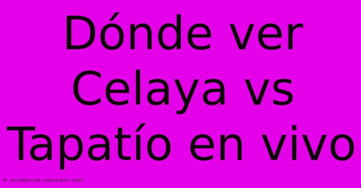 Dónde Ver Celaya Vs Tapatío En Vivo