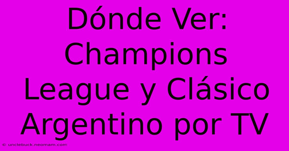 Dónde Ver: Champions League Y Clásico Argentino Por TV 