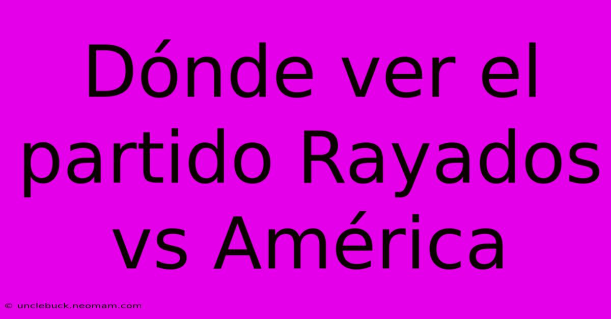 Dónde Ver El Partido Rayados Vs América