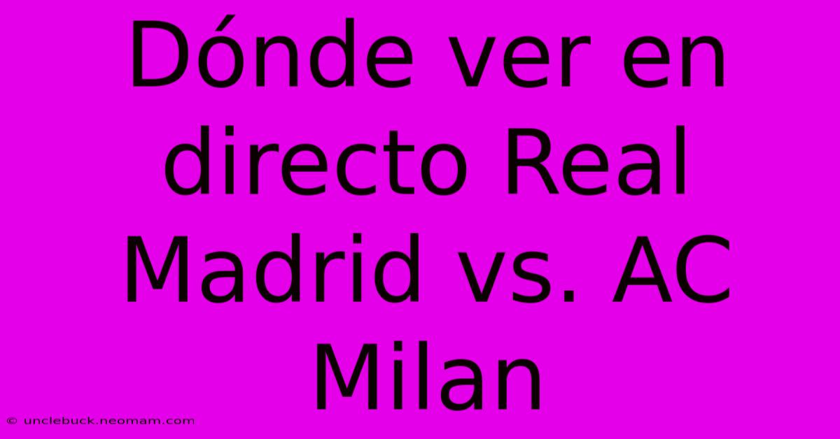 Dónde Ver En Directo Real Madrid Vs. AC Milan