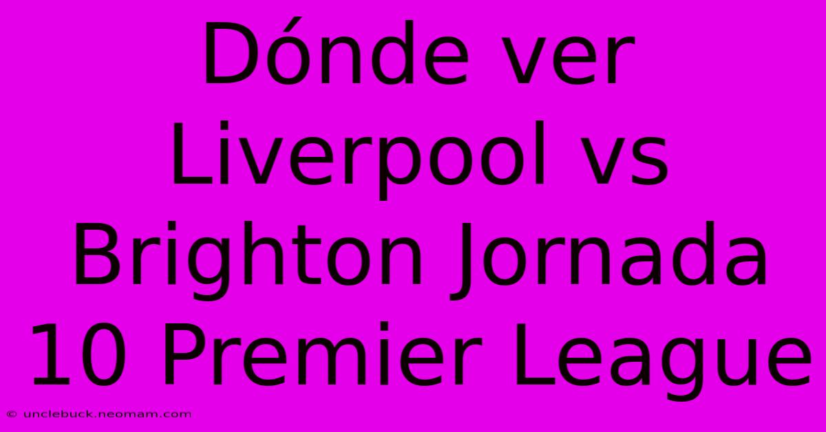 Dónde Ver Liverpool Vs Brighton Jornada 10 Premier League