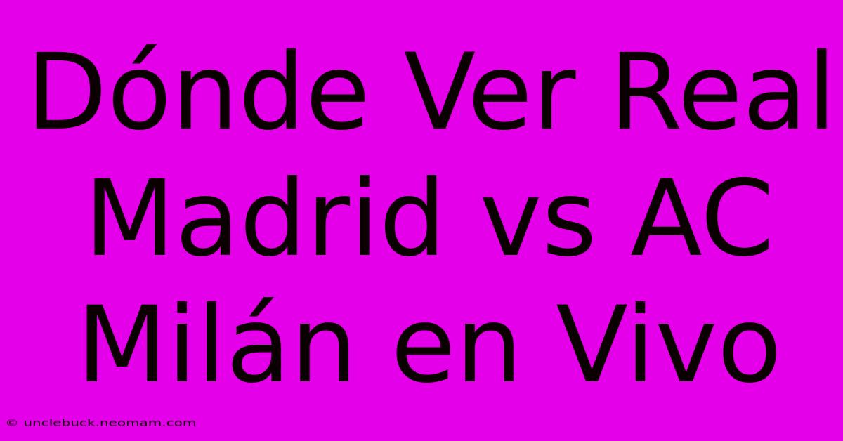 Dónde Ver Real Madrid Vs AC Milán En Vivo