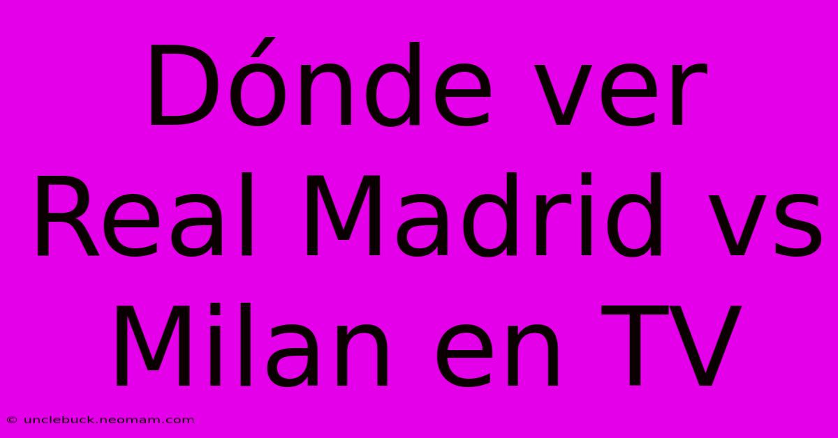 Dónde Ver Real Madrid Vs Milan En TV