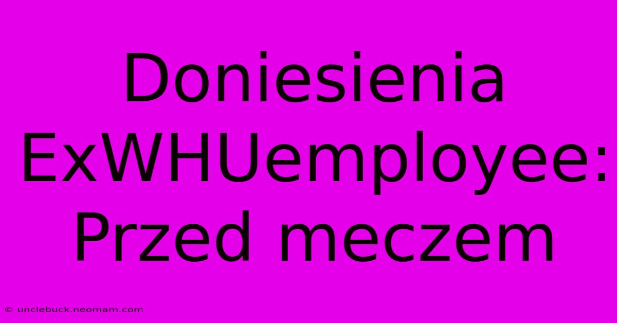 Doniesienia ExWHUemployee: Przed Meczem