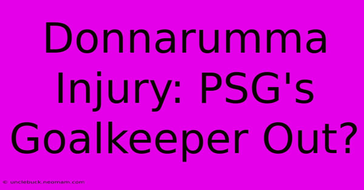 Donnarumma Injury: PSG's Goalkeeper Out?