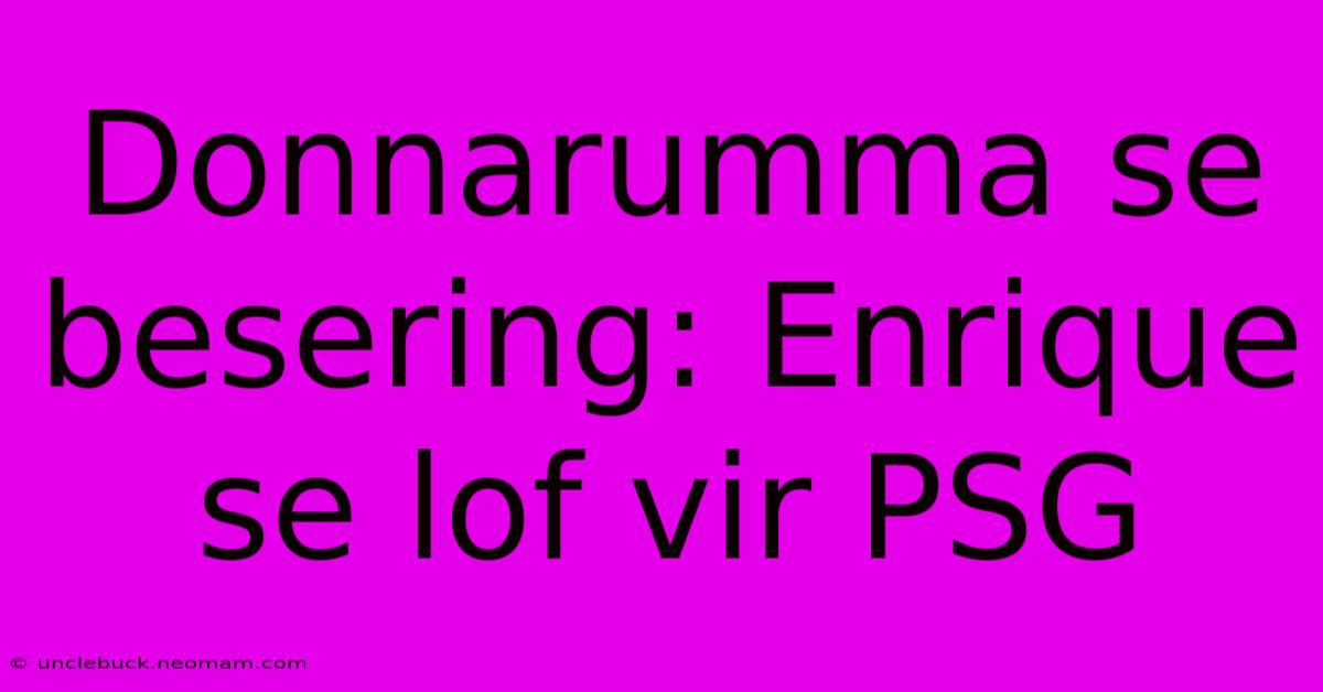 Donnarumma Se Besering: Enrique Se Lof Vir PSG