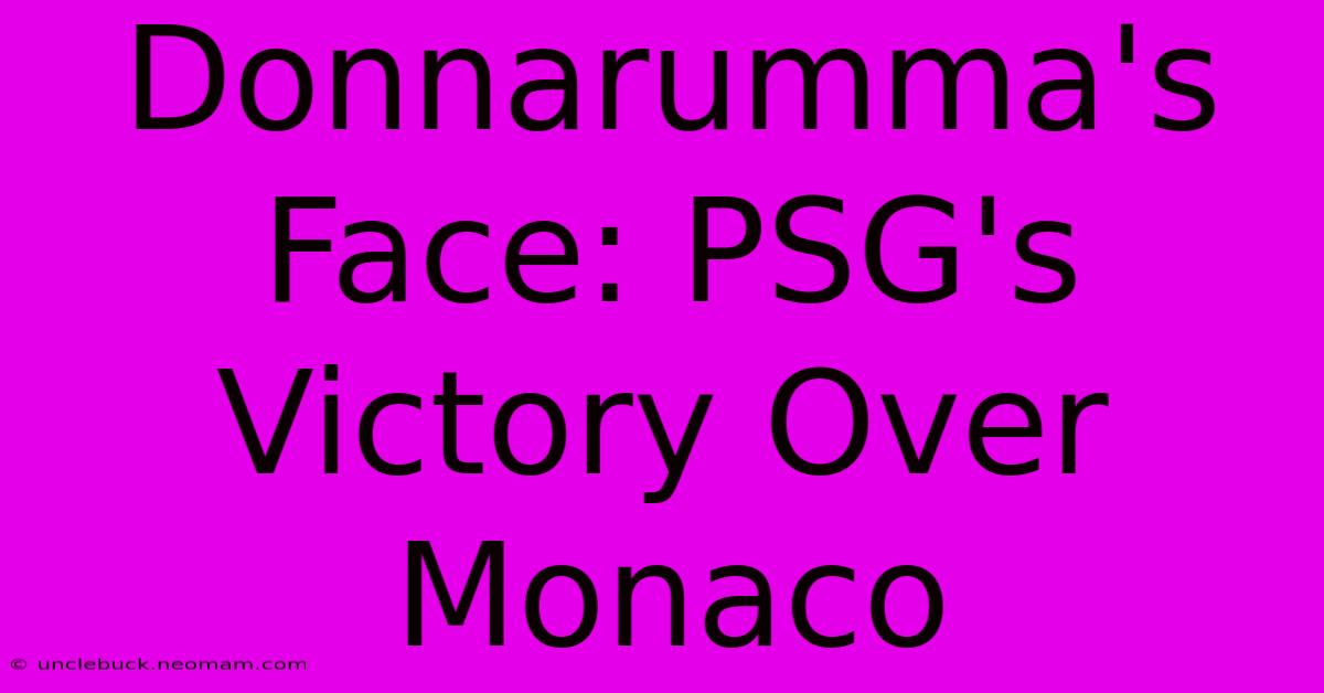 Donnarumma's Face: PSG's Victory Over Monaco