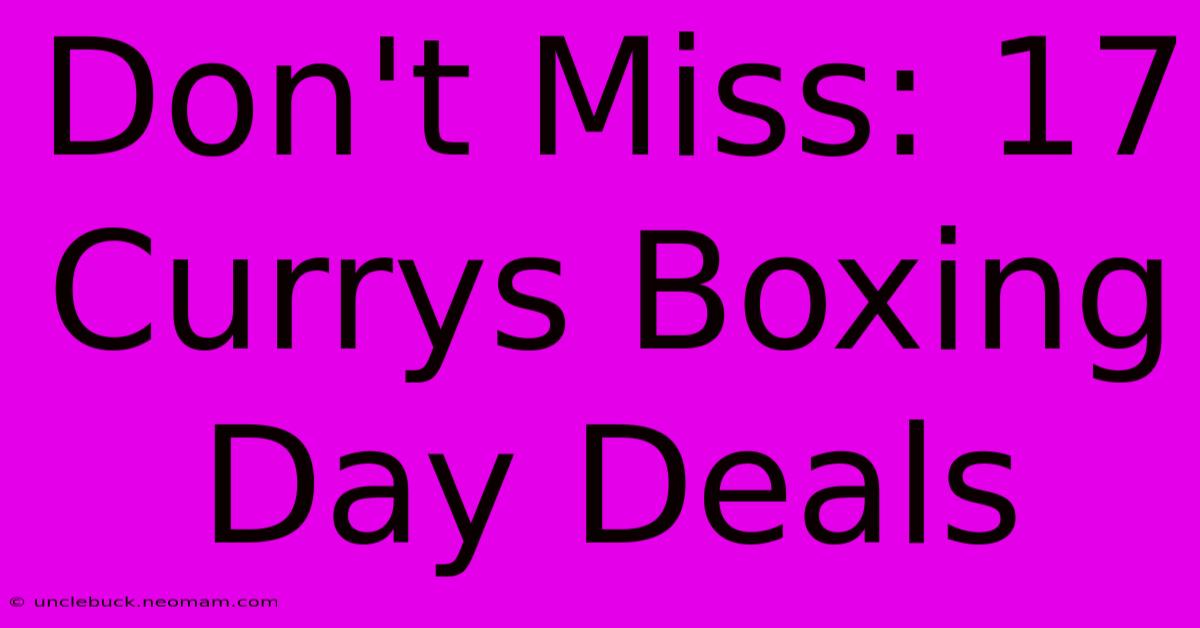 Don't Miss: 17 Currys Boxing Day Deals