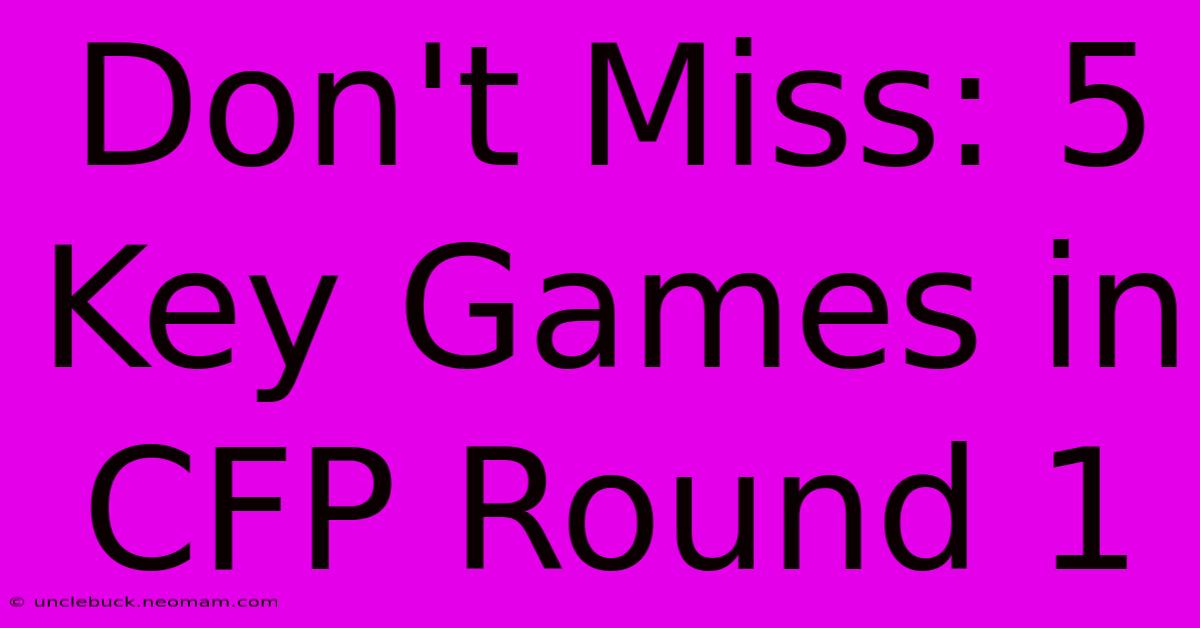 Don't Miss: 5 Key Games In CFP Round 1