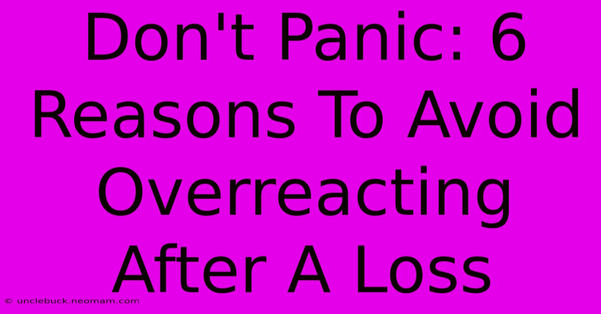 Don't Panic: 6 Reasons To Avoid Overreacting After A Loss