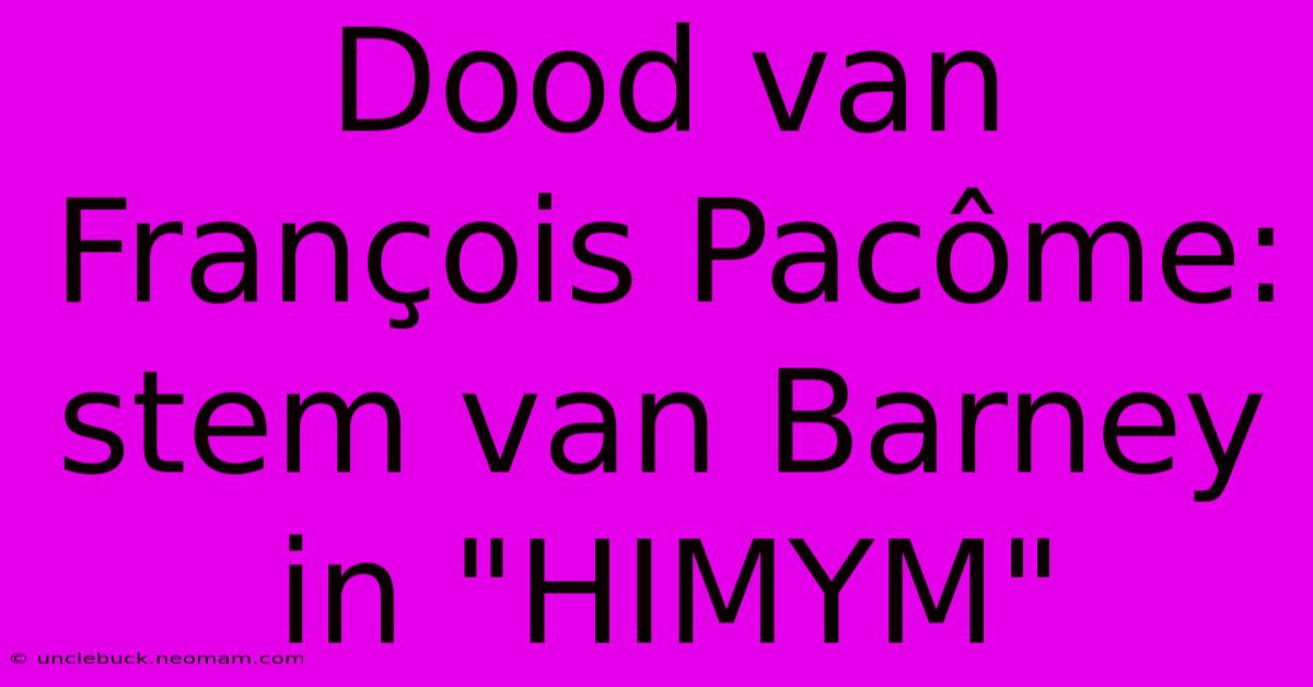 Dood Van François Pacôme: Stem Van Barney In 