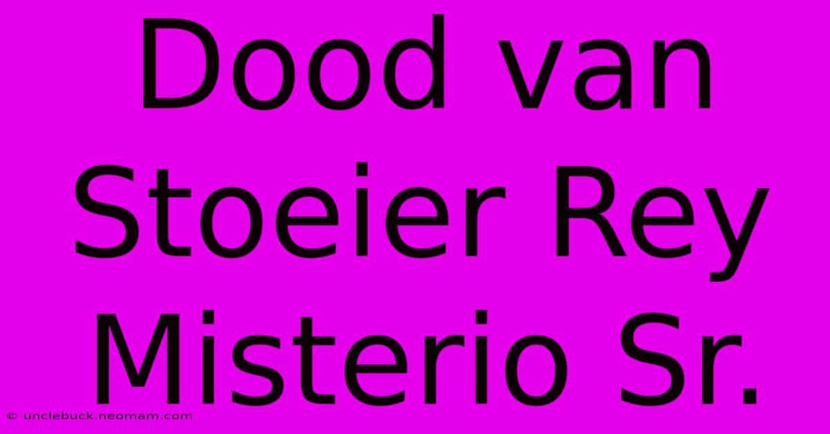 Dood Van Stoeier Rey Misterio Sr.