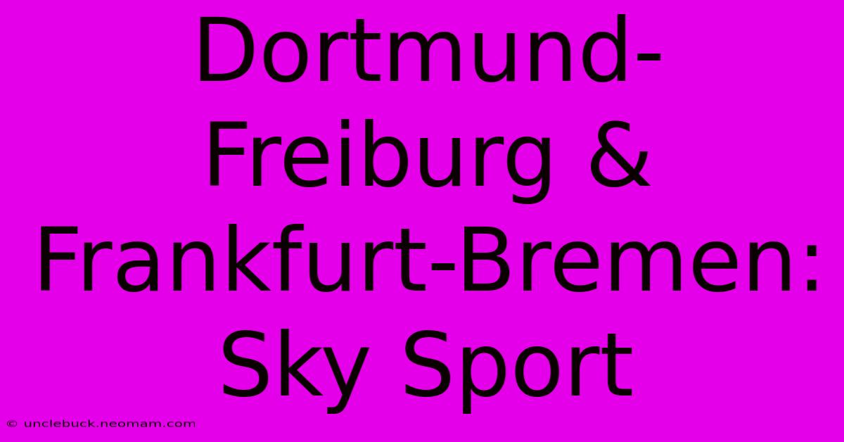 Dortmund-Freiburg & Frankfurt-Bremen: Sky Sport