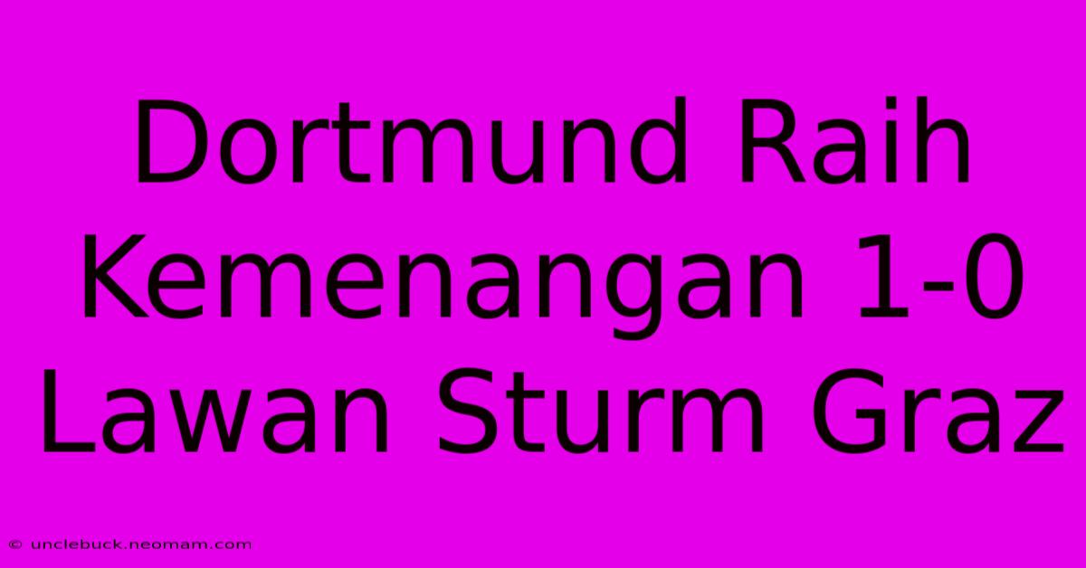 Dortmund Raih Kemenangan 1-0 Lawan Sturm Graz