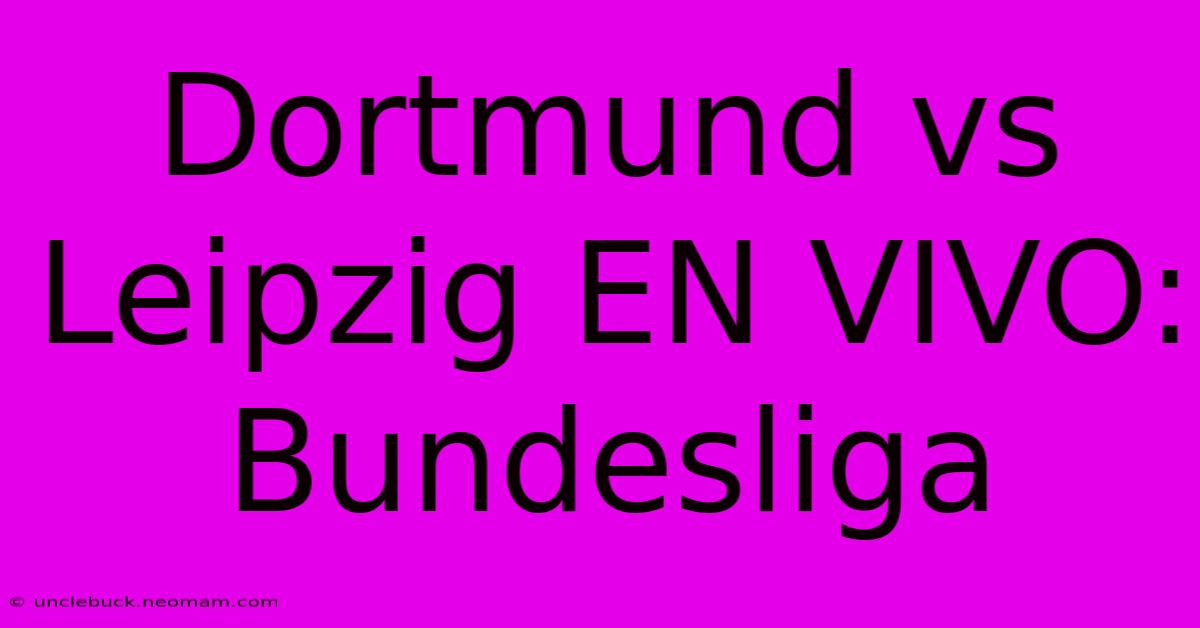 Dortmund Vs Leipzig EN VIVO: Bundesliga