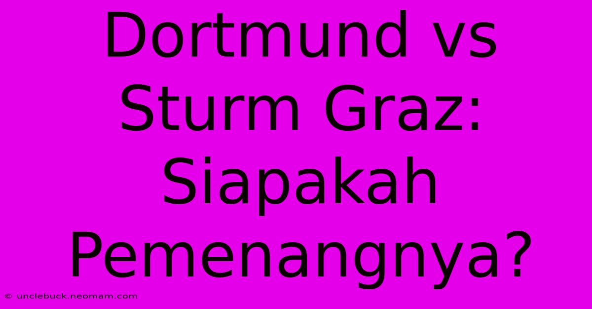 Dortmund Vs Sturm Graz: Siapakah Pemenangnya?