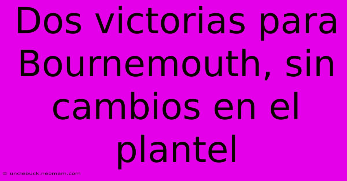 Dos Victorias Para Bournemouth, Sin Cambios En El Plantel