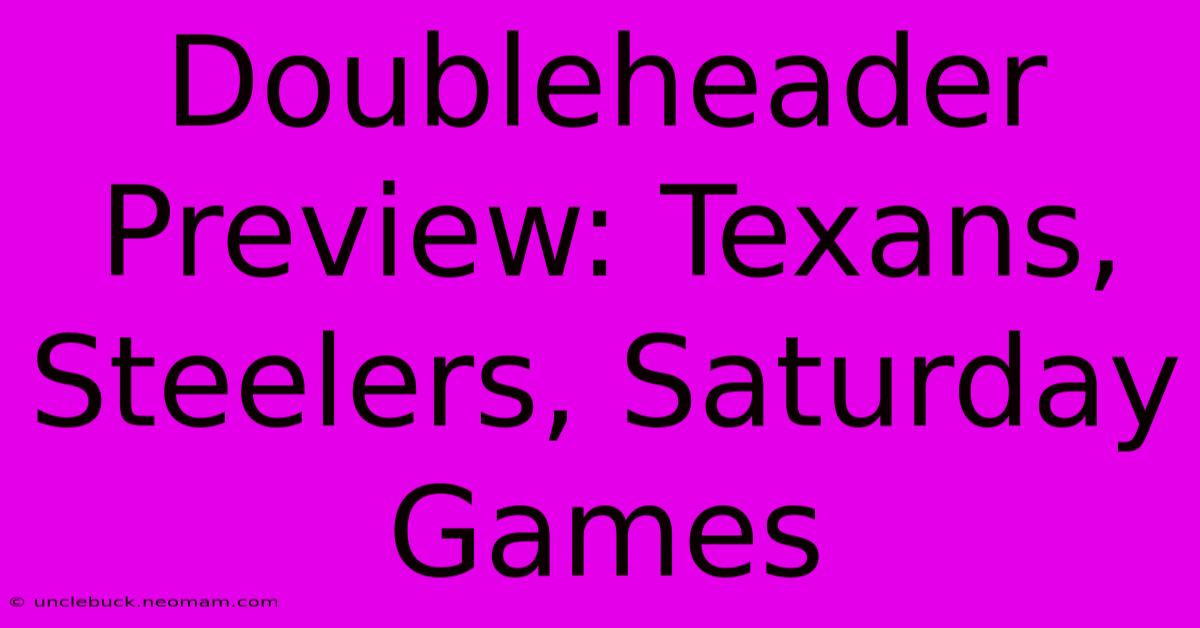 Doubleheader Preview: Texans, Steelers, Saturday Games