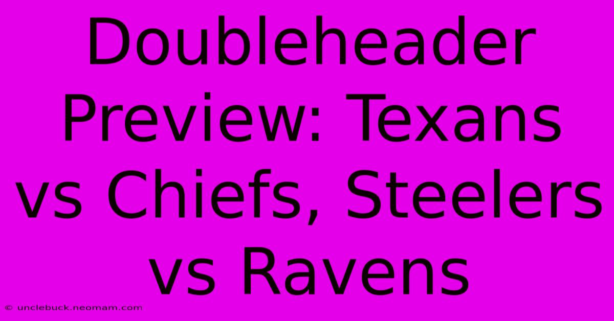 Doubleheader Preview: Texans Vs Chiefs, Steelers Vs Ravens