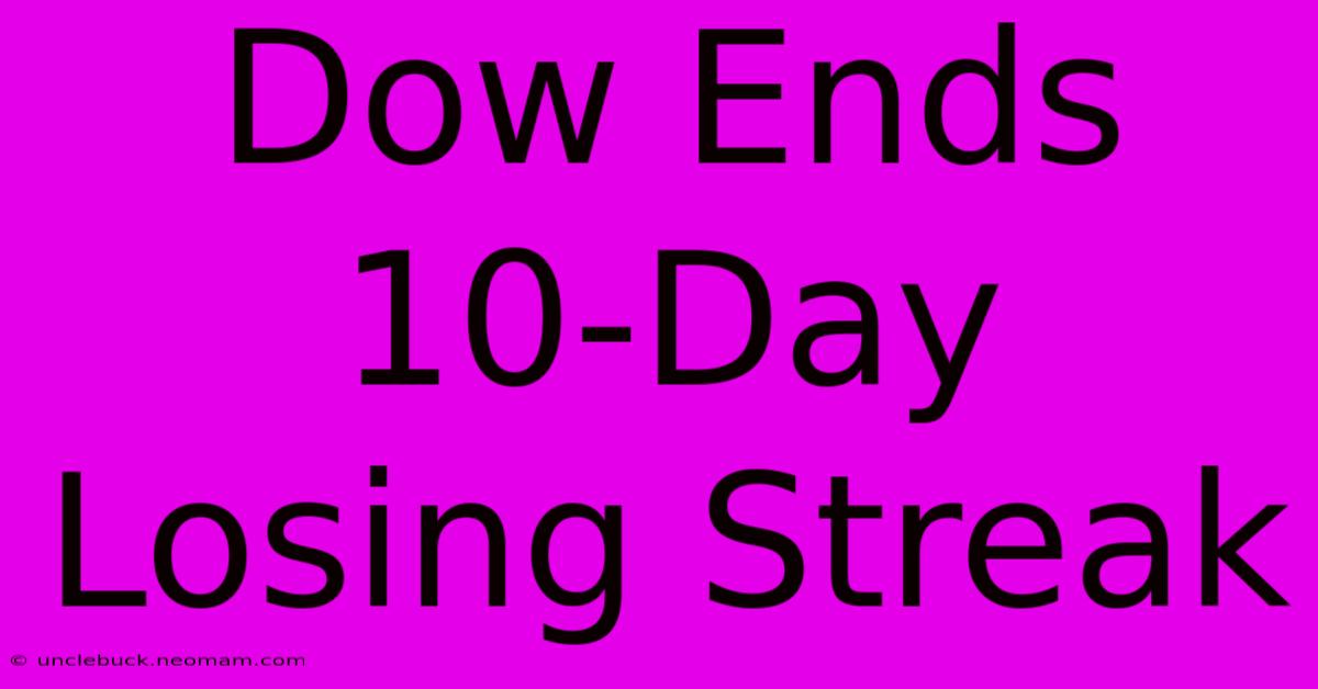 Dow Ends 10-Day Losing Streak