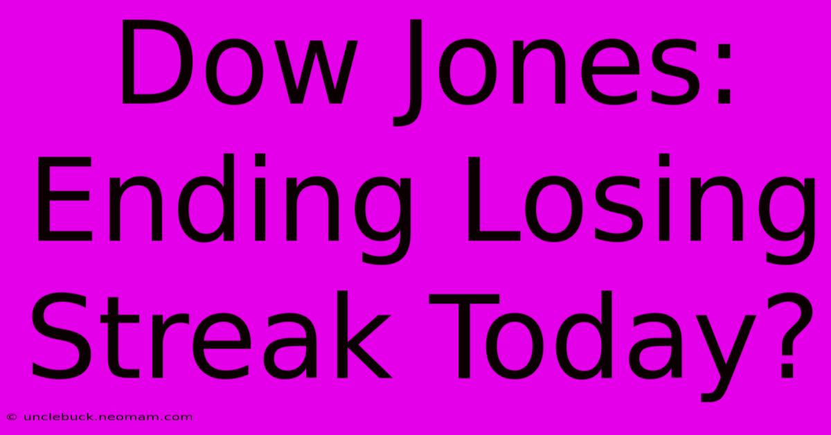 Dow Jones: Ending Losing Streak Today?