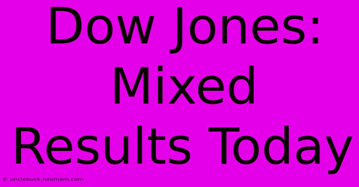 Dow Jones: Mixed Results Today